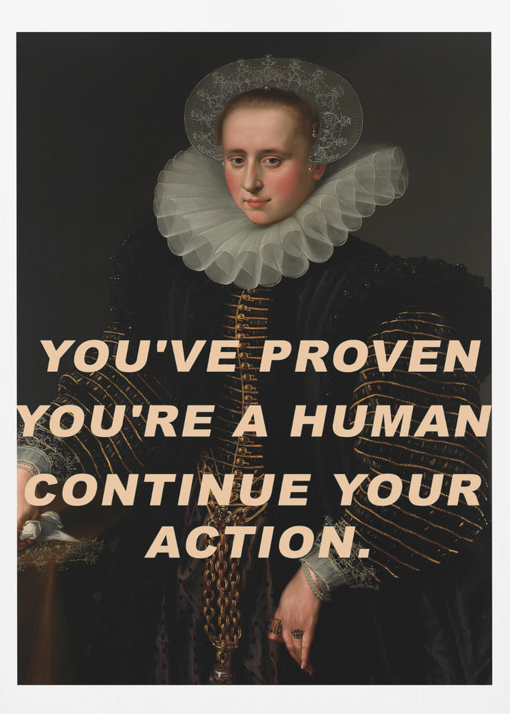 You've proven you're a human. Continue your action. | Poster